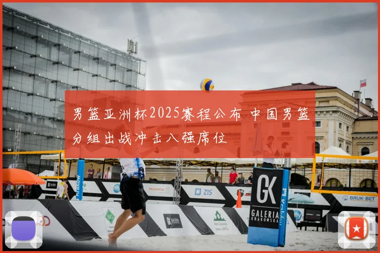 男篮亚洲杯2025赛程公布 中国男篮分组出战冲击八强席位