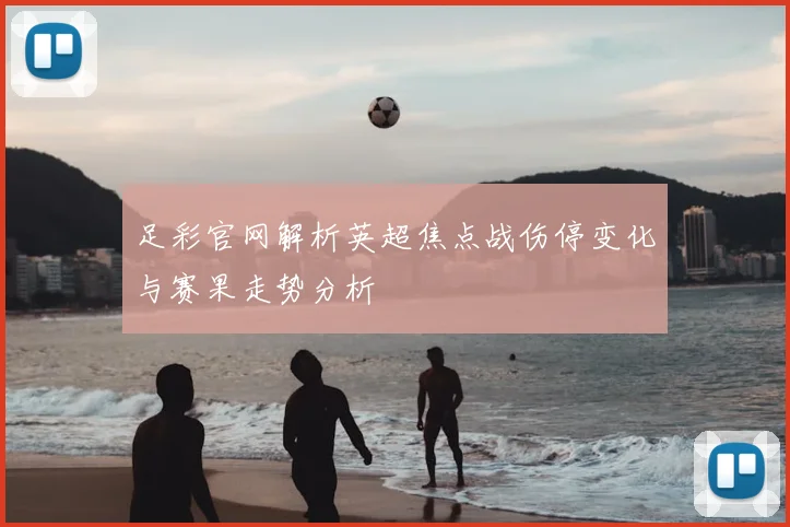 足彩官网解析英超焦点战伤停变化与赛果走势分析
